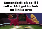 met Ganondorf: ok so if i roll a 14 i get to f--- up link's arm
