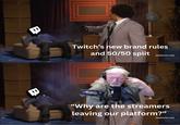 0 Twitch's new brand rules and 50/50 split [adultswim.com] "Why are the streamers leaving our platform?" [adultswim.com]
