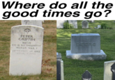 Peter Griffin Gravestone Meme Where do all the good times go? 27 INFANTRY WORLD WAR I PETER GRIFFIN MECH CO G 60 INFANTRY WORLD WAR I SEPTEMBER 14 1892 APRIL 9 1955 BEERS SA