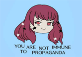 YOU ARE NOT IMMUNE TO PROPAGANDA