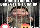 SHOULD ICE AGE BABY GET THE CHAIR? D 14 Yes þ Yes