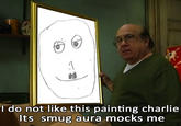 I do not like this painting charlie Its smug aura mocks me