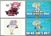 imgflip.com X IT'S OKAY JUST IMAGINE ASTOLFO AS A WOMAN OH NO, SHE'S HOT!