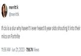 merritt k @merrittk If cis is a slur why haven't I ever heard 8 year olds shouting it into their mics on Fortnite 11:56 AM - Jun 21, 2023 - 799.7K Views