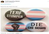 YouDropped YourWallet @your_dropped #CislsNotASlur Sure it's not. Sure it's not. TERF STOMPER 10:55 PM - Jun 21, 2023 2,898 Views DIE CIS SCUM ⠀