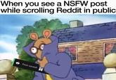 When you see a NSFW post while scrolling Reddit in public Post saved! T