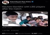 Pakchikpak Raja Babu @HaramiParindey Gautam Gambhir with LSG players after the match. 0:08 Gautam Gambhir 321K views 1:35 PM 5/24/23 . HARAMIPARINDEY LSG players 671 Retweets 36 Quote Tweets 6,497 Likes Feg