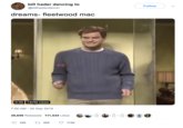 bill hader dancing to @billhaderdancin dreams- fleetwood mac 0:30 1.67M views 7:50 AM - 29 Sep 2019 39,659 Retweets 111,534 Likes 428 40K 112K D Follow