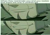 When they reanimate you and you realize that there are only 2 uchihas left