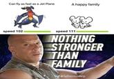 Can fly as fast as a Jet Plane speed 102 A happy family speed 111 NOTHING STRONGER THAN FAMILY @fathermudkip