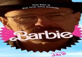 This Ken is the one who knocks Barbie Only in Theaters July 21