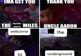 IMA GET YOU THE MILES UNCLE AARON battle pass welcome the 35 THANK YOU to underground
