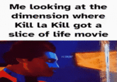 Me looking at the dimension where Kill La Kill got a slice of life movie EXTR