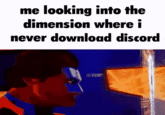 me looking into the dimension where i never download discord