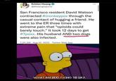 Kristen Hwang @khwangreports *** San Francisco resident David Watson contracted #monkeypox through the casual contact of hugging a friend. He went to the ER three times with extreme pain that "opioids could barely touch." It took 12 days to get #Tpoxx. His husband AND two dogs were also infected. 7:35 AM- Aug 10, 2022 Twitter Web App WHAT AN ODD THING TO SAY.