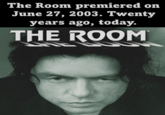 The Room premiered on June 27, 2003. Twenty years ago, today. THE ROOM SOOW