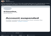 Twitter Suspending "Spam" Accounts lauren @NotABigJerk stupid jackasses that run this site suspended jane for blocking too many ads for alibaba flashlights and christian alt right thoughtfluencers @JaneOst_ @JaneOst_ Account suspended Twitter suspends accounts that violate the Twitter Rules. Learn more 11:12 AM. Jun 27, 2023 · 379.1K Views : 349 Retweets 129 Quotes 5,627 Likes 66 Bookmarks