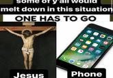 sor melt down in this situation ONE HAS TO GO Jesus Phone Safari Videos Wallet Health Maps Messages AA Books Mail Notes Clock Settings Windwe Calendar iTunes Store Weather Reminders App Store 9:41 AM Photos Stocks S News S Phone Camera