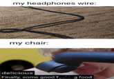 my headphones wire: my chair: delicious Finally, some good fg food