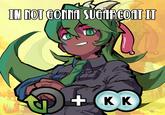 IN NOT GONNA SUGARCOAT IT D + KK
