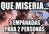 QUE MISERIA... 3 EMPANADAS PARA 2 PERSONAS memegenerator.es