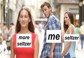 more seltzer me seltzer
