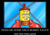 MILD BOBBY SAUCE NEED ME SOME MILD BOBBY SAUCE God that looks good