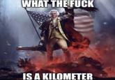 WHAT THE F--- IS A KILOMETER