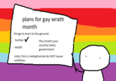 plans for gay wrath month things to burn to the ground: twitter reddit the (insert your country here) government note: this is metaphorical do NOT cause wildfires