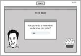 Feed Elon "Dude, you ran out of Twitter. Would you like to buy more Twitter?" PG Single Lay DONATE yes FEED ELON Dude, you ran out of twitter. Would you like to buy more twitter? OG ARTIST