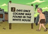 AQ 2 DAYS SINCE COCAINE WAS FOUND IN THE WHITE HOUSE