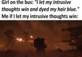 LET THE GALAXY BUURRNNN Girl on the bus: "I let my intrusive thoughts win and dyed my hair blue." Me if I let my intrusive thoughts win: