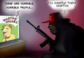 THESE ARE HORRIBLE, HORRIBLE PEOPLE... MARTHA SPEAKS I'LL HANDLE THEM, MARTHA 11