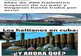 internacionales Más de 400 haitianos huyeron de su país y llegaron hasta Cuba por error Cortesía: El nuevo herald Los haitianos en cuba: Gersonmira503 ¿Y AHORA QUÉ?