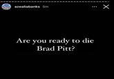 azealiabanks 5m Are you ready to die Brad Pitt? x