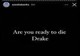 azealiabanks 5m Are you ready to die Drake X