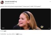female kendall roy @saoirceronan when the hot priest responded "i love you" with "it'll pass" 0:02 From yan 12:18 PM - Jun 26, 2023 1.6M Views ...