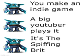 imgflip.com You make an indie game A big youtuber plays it It's The Spiffing Brit