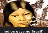 hmm coisas kkkk Índios gays no Brasil":