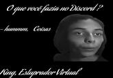 O que você fazia no Discord? - hummm, Coisas King, Estuprador Virtual