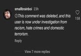 smallbrainboi 23h This comment was deleted, and this user is now under investigation from racism, hate crimes and domestic terrorism. Reply View 7 more replies 158