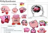Kirby Syndrome Instead of brain there is kirby 1 Treatment Contents [hide] 1.1 Void mechanisms 1.2 Disentanglement ("Brain Combing") 1.3 The sludge kirbymutual Like this 31