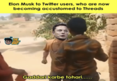 Elon Musk to Twitter users, who are now to Threads becoming accustomed THE ENGINEER BRO ChaurangDhardwal Gaddari karbe tohari......