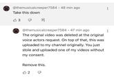@themusicalcreeper7584 48 min ago Take this down 3 q @themusicalcreeper7584 47 min ago The original video was deleted at the original voice actors request. On top of that, this was uploaded to my channel originally. You just stole and uploaded one of my videos without my consent. Remove this. B2 T ⠀ :