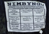 NIMBYNGO While the Highline Park Action Committee tries to evict Nickelsvile, adding more people to the list of over 1,900 people forced to sleep without shelter, play a long with NIMBYGO. Every time you hear one of these NIMBY (Not In My Back Yard) arguments, based on stereotypes, fear and misinformation mark an X on the box Connect three and shout "NIMBY!" at the top of your lungs!! Won't Somebody Please Think of The Children There are Empty Beds in the Shelters Quality of Life Issue "The Problem is That These People..." "As a Property Owner..." It's Not OUR Job to Come up with a solution "Nobody should have to live like that" They are choosing not to go to the shelters and connect with services This flier is not endorsed by or affiliated with any organization- "I Don't Have a Problem with Homeless People, But..."