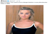 Bizlet @bizlet7 Jul 12 She is a hard 7. You used to find a Margot Robbie in every Blockbuster Video in 1995.