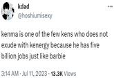 kdad @hoshiumisexy kenma is one of the few kens who does not exude with kenergy because he has five billion jobs just like barbie 3:14 AM Jul 11, 2023 13.3K Views .