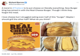 Richard Barrow @RichardBarrow A trend in #Thailand is to put cheese on literally everything. Now Burger King has joined in with the Real Cheese Burger. Though I think they forgot the meat. aula I love cheese but I struggled eating even half of this "burger". Maybe I should grill the other half? What do you think? THE REAL CHEESE BURGER 5:08 AM Jul 10, 2023 . BURGER KING ชิ้นละ 109. 350 Richard Barrow in Bangkok