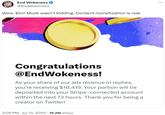 MARCALET End Wokeness @EndWokeness Wow. Elon Musk wasn't kidding. Content monetization is real. Congratulations @EndWokeness! As your share of our ads revenue in replies, you're receiving $10,419. Your portion will be deposited into your Stripe-connected account within the next 72 hours. Thank you for being a creator on Twitter! 3:06 PM Jul 13, 2023 19.2M Views