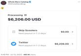 Whole Mars Catalog @Whole MarsBlog Processing i $6,206.00 USD Skip Scooters Next payout in 1-2 days Twitter Next payout in 1-2 days 4:48 PM Jul 13, 2023 483.1K Views $0.00 > $6,206.00 > ...